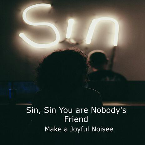 Sin, Sin You are Nobody's Friend