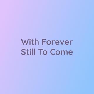 With Forever Still To Come
