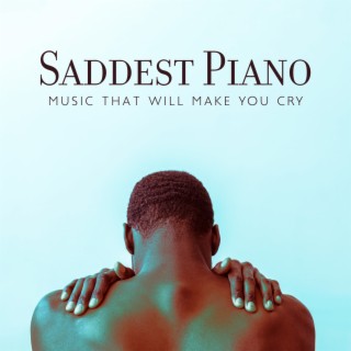 Saddest Piano: Music That Will Make You Cry