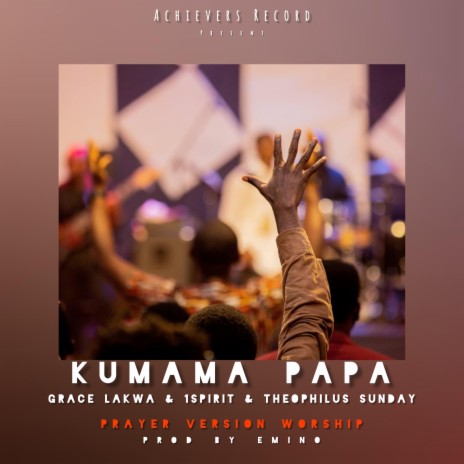 Kumama Papa Prayer Worship ft. GRACE LUKWA & 1spirit & Theophilus Sunday | Boomplay Music