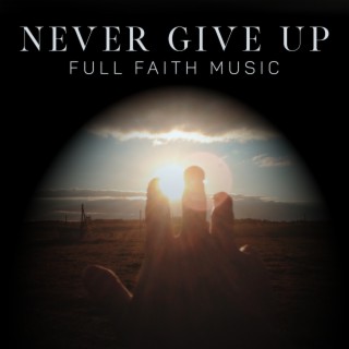 Never Give Up. Full Faith Music. Jazz (Positive Attitude, Strength, Energy, Goal Orientation, Rest, Fun)
