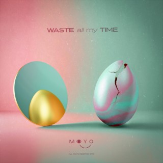 Waste All My Time