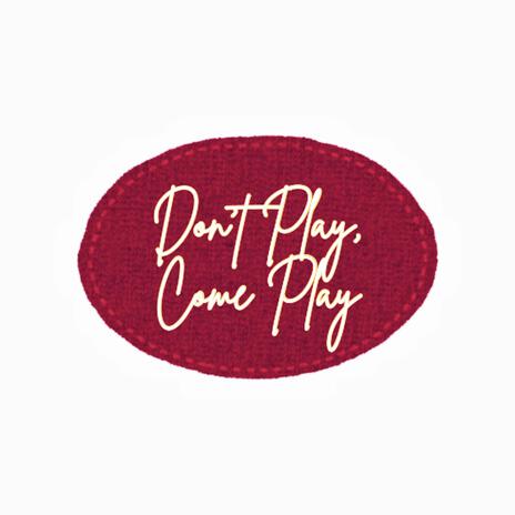 Don't Play, Come Play | Boomplay Music