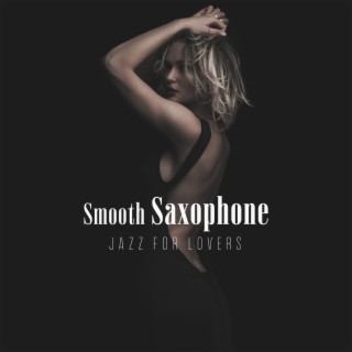 Smooth Saxophone Jazz for Lovers: Sexy Jazz for Sensual & Romantic Evening, Instrumental Songs for Night Date, Love Ballads