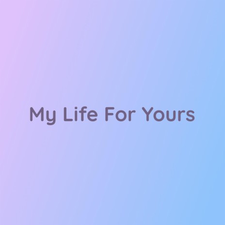 My Life For Yours | Boomplay Music