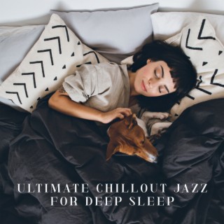 Ultimate Chillout Jazz for Deep Sleep: Relaxing Jazz for Stress and Anxiety Free Nights