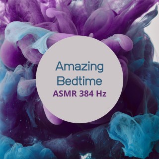 Amazing Bedtime – ASMR Pleasant Hz Frequencies to Stimulate Sensors and Sleep Better (384 Hz Sounds)