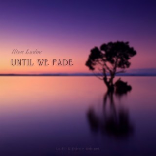 Until we fade