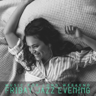 Music for Long Weekend: Friday Jazz Evening. Relaxing and Easy Sounds for Rest After Work