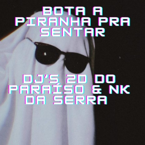 Bota A Piranha Pra Sentar ft. Dj Nk Da Serra | Boomplay Music