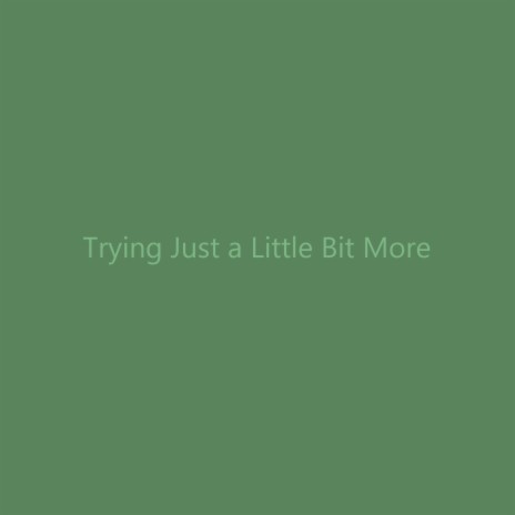 Trying Just a Little Bit More | Boomplay Music