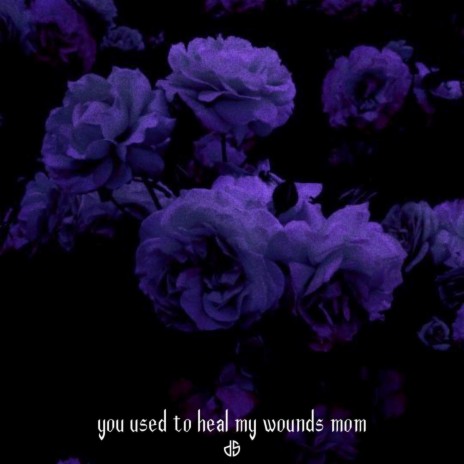 you used to heal my wounds mom