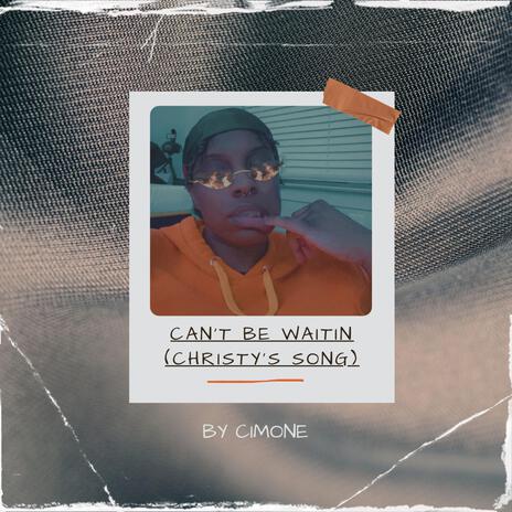 Can't Be Waitin' (Christy's Song) | Boomplay Music