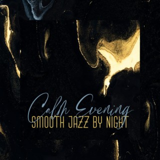Calm Evening: Smooth Jazz by Night, Relaxing Piano Bar & Soft Saxophone, Background Lounge Music, Best Songs to Boost Your Mood