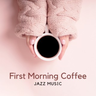First Morning Coffee – Jazz Music for Making Breakfast, Improve Your Mood & Get Ready to Work