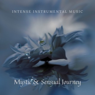 Mystic & Sensual Journey – Intense Instrumental Music for Deep Relax, Massage with Essential Oils, Sensual Meditation