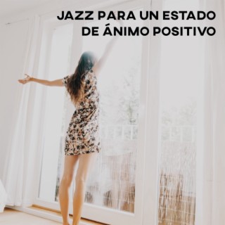 Jazz para un Estado de Ánimo Positivo - Sentirse Bien, Motivarse para Trabajar, Actitud Positiva