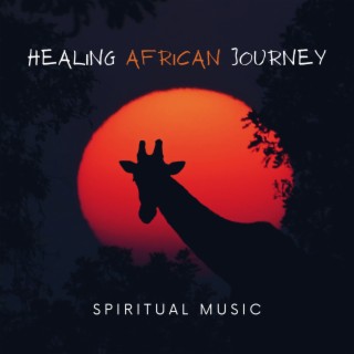 Healing African Journey – Spiritual African Music for Healing & Relaxing Therapy, Sounds to Achieve Peace