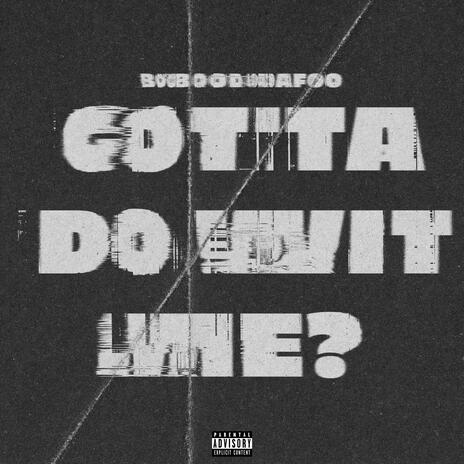 Gotta Do Wit Me? | Boomplay Music