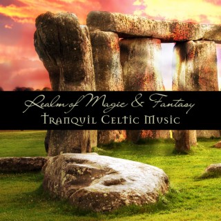 Realm of Magic & Fantasy: Tranquil Celtic Music for Relaxation and Stress Relief, Celtic Dreams, Calm Your Mind and Find Inner Peace