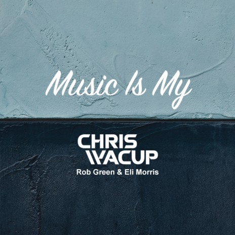 Music Is My ft. CHRIS WACUP & Rob Green | Boomplay Music