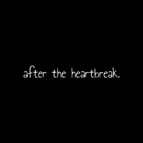 After the Heartbreak. | Boomplay Music