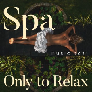 Spa Music 2021 - Only to Relax: Relaxing Instrumental Music with Nature Sounds for Spa, Massage and Well-being