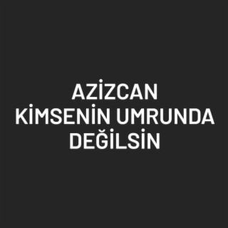 Kimsenin umrunda degilsin