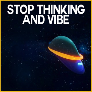 Stop Thinking And Vibe