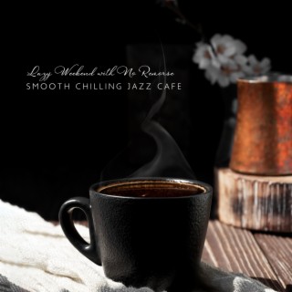Lazy Weekend with No Remorse: Smooth Chilling Jazz Cafe