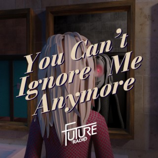 You Can't Ignore Me Anymore lyrics | Boomplay Music