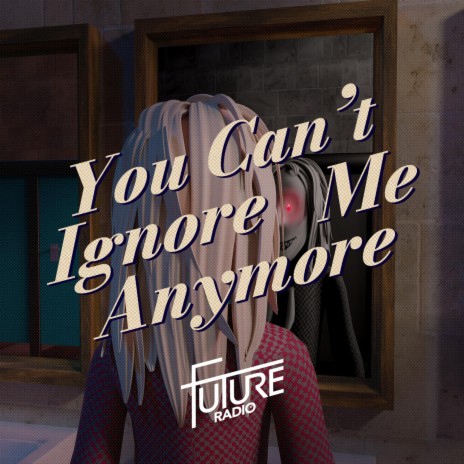 You Can't Ignore Me Anymore | Boomplay Music
