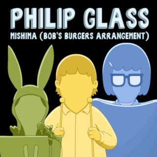 Philip Glass: Mishima (Bob's Burgers Arrangement)