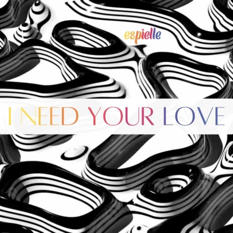 I Need Your Love | Boomplay Music