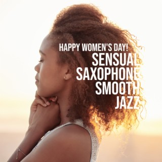 Happy Women's Day! Sensual Saxophone Smooth Jazz - Romantic Chill, Special Mood, Stylish Dinner Background, Celebration