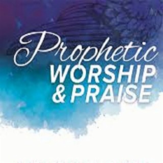 Prophetic Worship and Praise