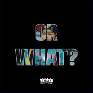 Or What? lyrics | Boomplay Music