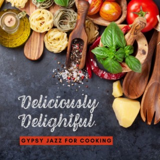Deliciously Delightful: Charming Instrumental Gypsy Jazz for Cooking, Baking & Other Kitchen Activities
