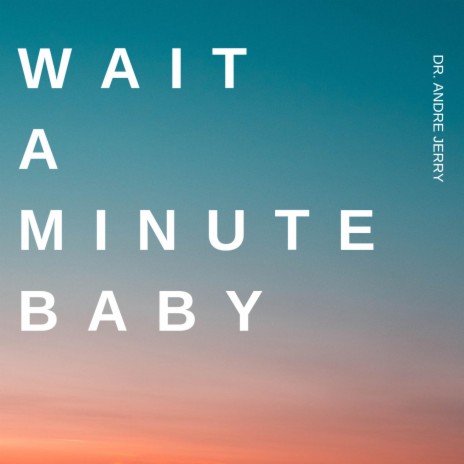 Wait A Minute Baby | Boomplay Music