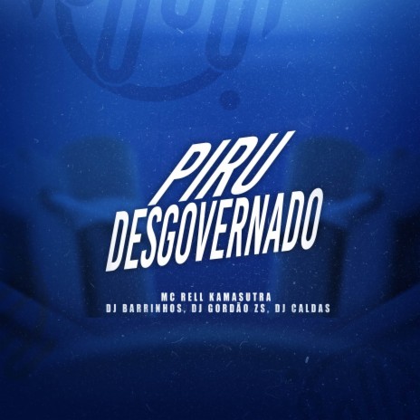 PIRU DESGOVERNADO ft. MC Rell Kamasutra, DJ CALDAS & DJ Gordão ZS | Boomplay Music