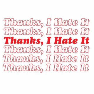 Thanks, I Hate It lyrics | Boomplay Music