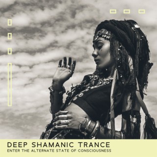 Deep Shamanic Trance: Enter the Alternate State of Consciousness