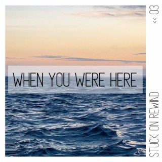 When You Were Here lyrics | Boomplay Music