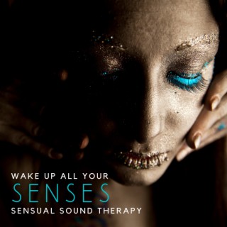 Wake Up All Your Senses – Intense Sensual Music, Mesmerizing New Age Tones for Succesful Sound Therapy