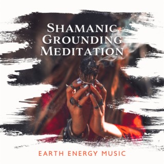 Shamanic Grounding Meditation: Earth Energy Music - Healing Experience, Awakening Journey, Meditation Flow, Full Moon Ceremony, Breathwork