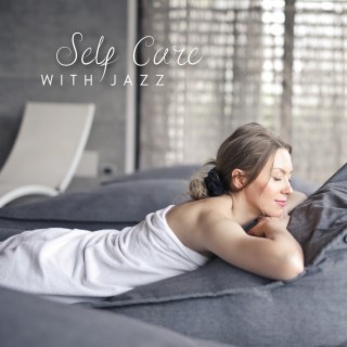 Self Care with Jazz: Relaxing Background Music for Your Home Spa Rituals, Bath with Bubbles & Massage
