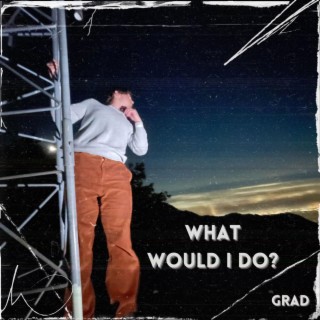 WHAT WOULD I DO? lyrics | Boomplay Music