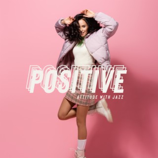Positive Attitude with Jazz - Funk & Soul Music That Puts You in a Good Mood