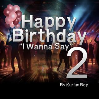 Happy Birthday 2 (I Wanna Say)