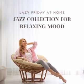 Lazy Friday at Home: Jazz Collection for Relaxing Mood, Spend Good Time with Music